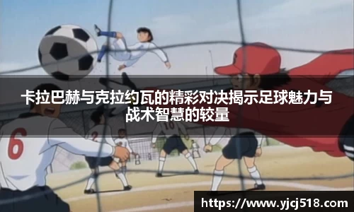卡拉巴赫与克拉约瓦的精彩对决揭示足球魅力与战术智慧的较量
